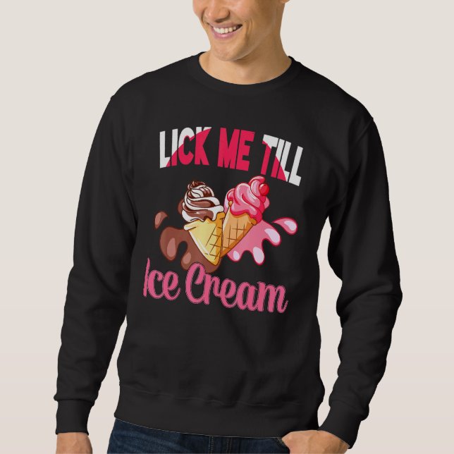 Lick Me Till Icecream Graphic Adult Humour Ice Cre Sweatshirt (Front)