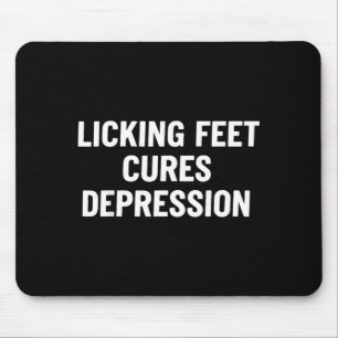Licking Feet Cures Depression Funny Quotes Mouse Pad