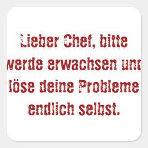 "Lieber Chef, bitte werde erwachsen..." Square Sticker