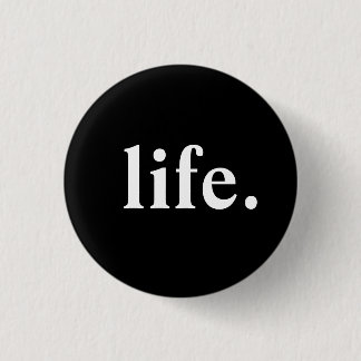 life. 3 cm round badge