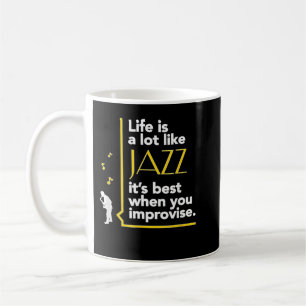 Life a Lot Like Jazz Best When You Improvise Coffee Mug