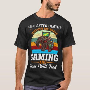 Life After Death Disturb Me While Gaming You Will  T-Shirt