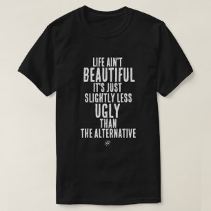Life Ain't Beautiful Funny Dark Humor Quote T-Shirt