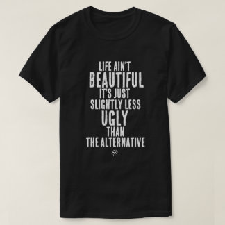 Life Ain't Beautiful Funny Dark Humor Quote T-Shirt