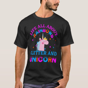 life all about rainbows glitter and unicorn T-Shirt