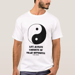 Life Always Consists Of Polar Opposites T-Shirt