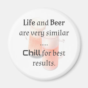 Life and Beer are similar … CHILL for best results Magnet