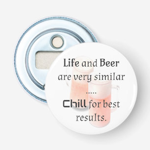 Life and Beer are similar...CHILL for results. Bottle Opener