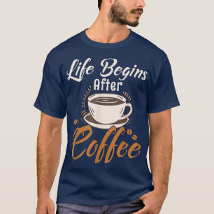 Life Begins After Coffee Caffeinated Morning Perso T-Shirt