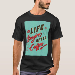 Life Begins After Coffee Coffee T-Shirt