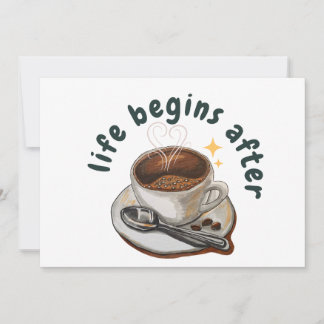 Life begins after coffee invitation