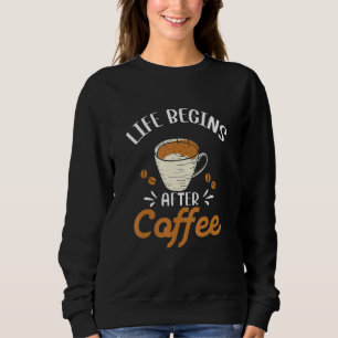 Life Begins After Coffee Morning Person Caffeinate Sweatshirt