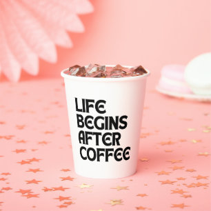 LIFE BEGINS AFTER COFFEE PAPER CUPS