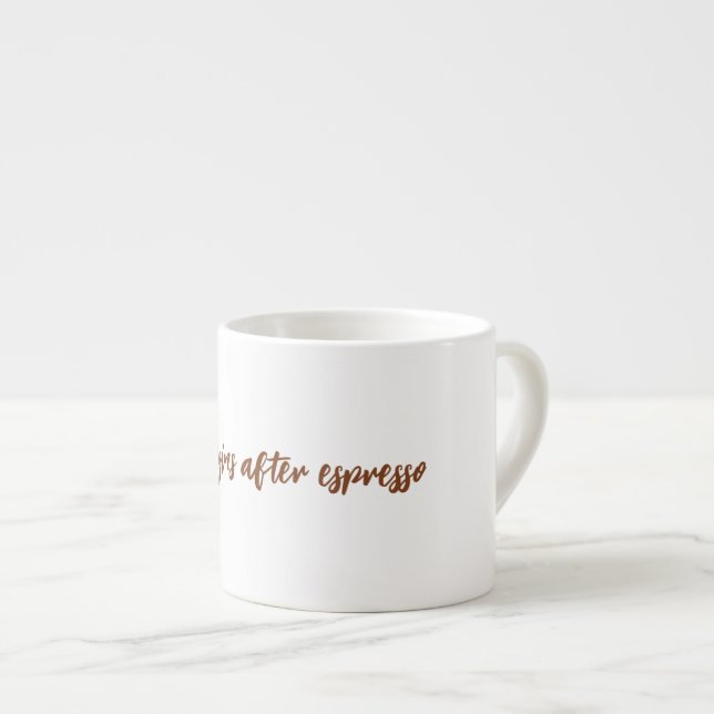 Life begins after espresso cup (Front Right)