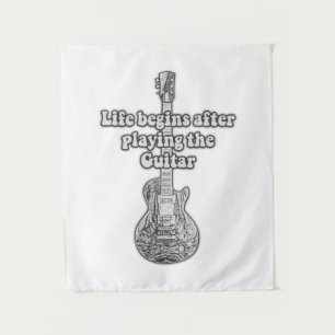 Life begins after playing the guitar. black & whit tapestry