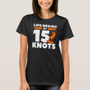 Life Begins At 15 Knots Kiteboarding Kitesurf Surf T-Shirt