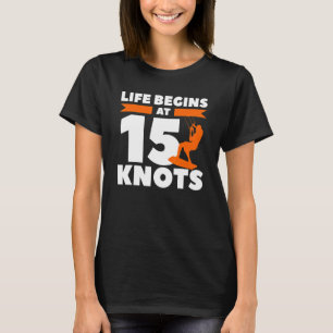 Life Begins At 15 Knots Kiteboarding Kitesurf Surf T-Shirt