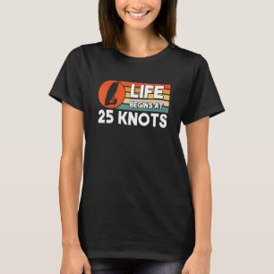 Life Begins At 25 Knots Windsurfing T-Shirt