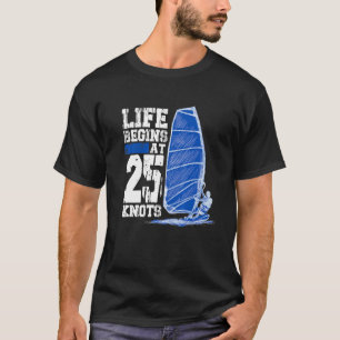 Life Begins At 25 Knots Windsurfing Watersports Su T-Shirt
