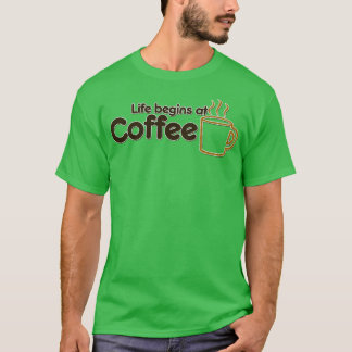 Life begins at coffee T-Shirt