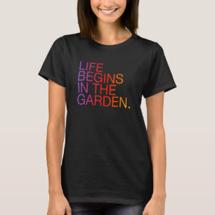 Life Begins In The Garden Gardening Slogan T-Shirt