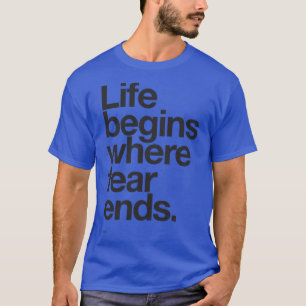 Life Begins Where Fear Ends T-Shirt