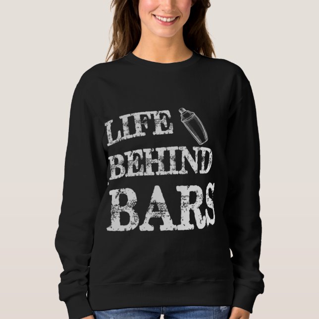 Life Behind Bars Funny Bartending Mixologist Barte Sweatshirt (Front)