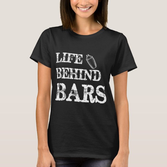 Life Behind Bars Funny Bartending Mixologist Barte T-Shirt (Front)