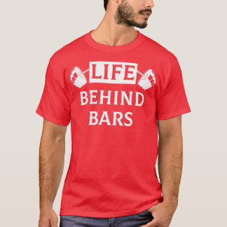 Life Behind Bars Funny Humour Fitness Weight Lifti T-Shirt