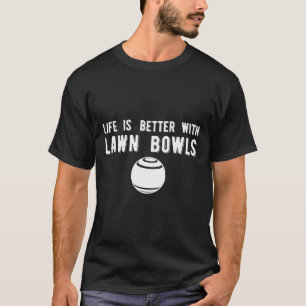 Life Better Lawn Bowls Lawn Bowling  T-Shirt