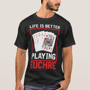 Life Better Playing Euchre Euchre Player Card Gam T-Shirt