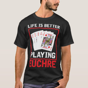 Life Better Playing Euchre Euchre Player Card Gam T-Shirt