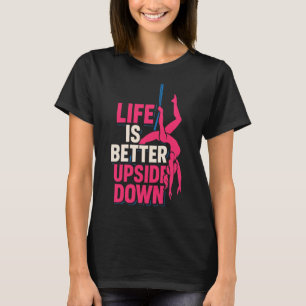 Life Better Upside Down Aerialist Aerial Silks Dan T-Shirt