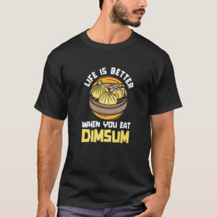 Life Better When You Eat Dim Sum China Chinese Foo T-Shirt