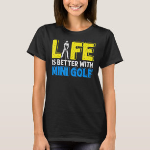 Life Better With Mini Golf Golfer Golfing Swing Ho T-Shirt