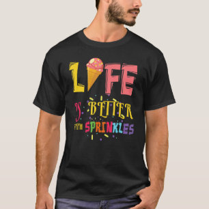 Life Better With Sprinkles Dessert Scoop Ice And C T-Shirt