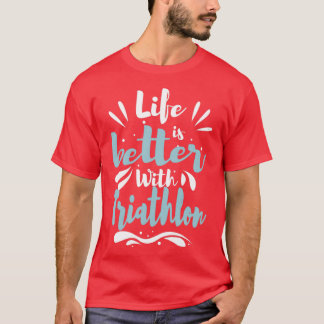 Life Better With Triathlon Cool Funny Triathlete T T-Shirt