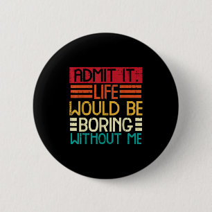 Life Boring Without Me Funny Saying Quote Men Wome 6 Cm Round Badge