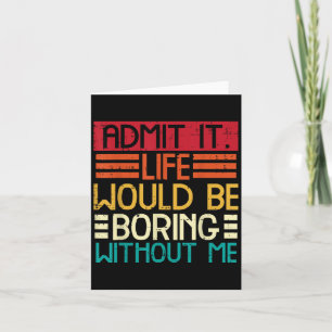 Life Boring Without Me Funny Saying Quote Men Wome Card