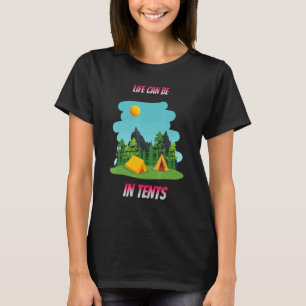 Life Can Be In Tents Camping Humour Saying T-Shirt