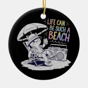 Life Can Be Such a Beach: Fun and Relaxed Life Ceramic Ornament