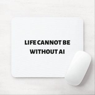 Life cannot be without AI Mouse Pad