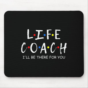 Life Coach I'll Be There For You Mentor Mouse Pad