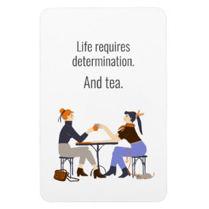Life, Determination, and Tea. Friends Friendship Magnet
