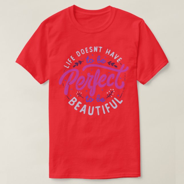 Life Doesnt Have To Be Perfect To Be Beautiful by  T-Shirt (Design Front)