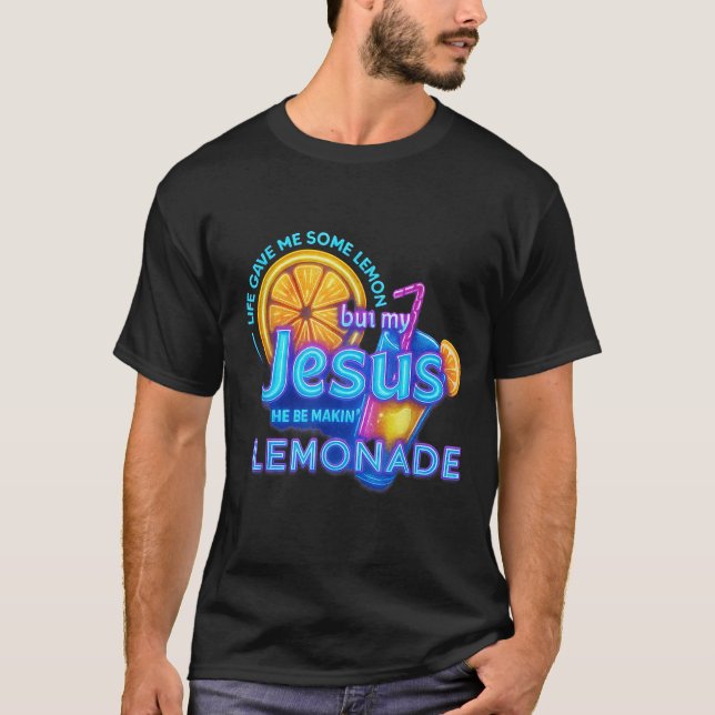 Life Gave Me Lemons But My Jesus He Be Making  T-Shirt (Front)