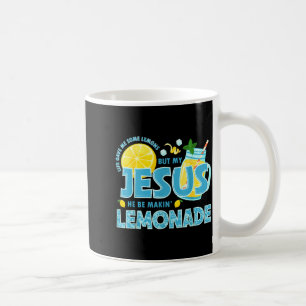 Life Gave Me Some Lemon But My Jesus He Be Makin L Coffee Mug
