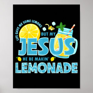 Life Gave Me Some Lemon But My Jesus He Be Makin L Poster