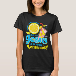 Life Gave Me Some Lemon But My Jesus He Be Makin L T-Shirt