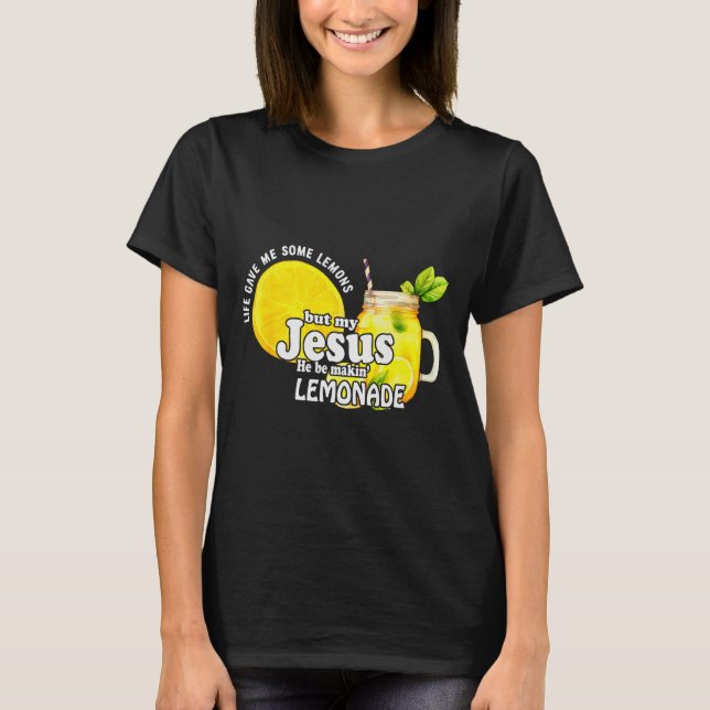 Life Gave Me Some Lemons But My Jesus He Be Makin  T-Shirt (Front)